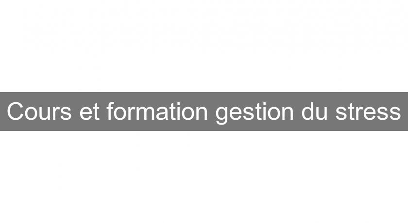 Cours et formation gestion du stress Cours et formation gestion du stress