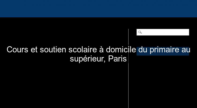Cours et soutien scolaire à domicile du primaire au supérieur, Paris Cours et soutien scolaire à domicile du primaire au supérieur, Paris