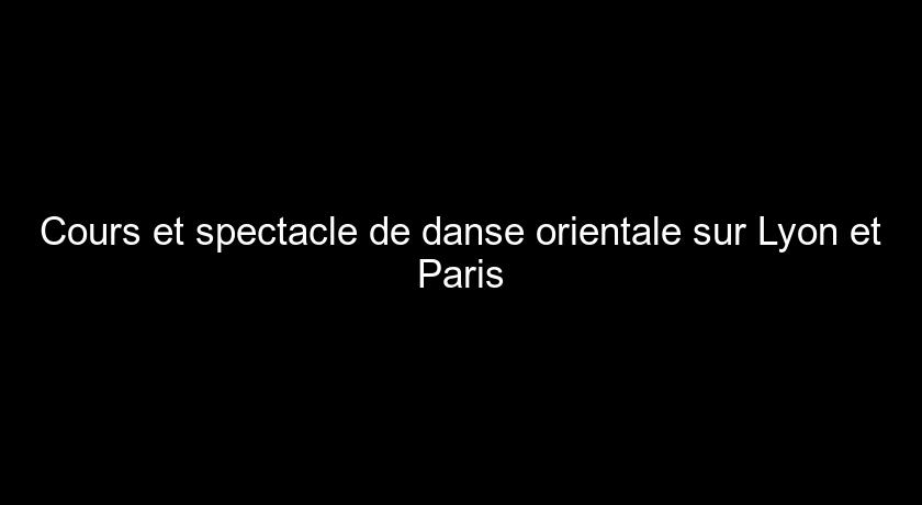 Cours et spectacle de danse orientale sur Lyon et Paris