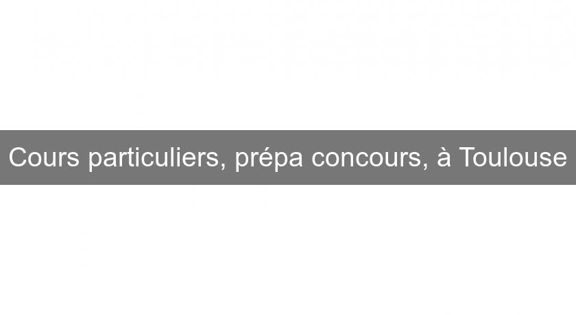 Cours particuliers, prépa concours, à Toulouse Cours particuliers, prépa concours, à Toulouse