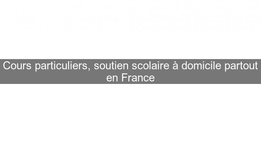 Cours particuliers, soutien scolaire à domicile partout en France Cours particuliers, soutien scolaire à domicile partout en France