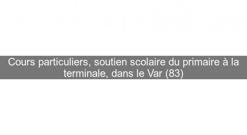 Cours particuliers, soutien scolaire du primaire à la terminale, dans le Var (83) Cours particuliers, soutien scolaire du primaire à la terminale, dans le Var (83)