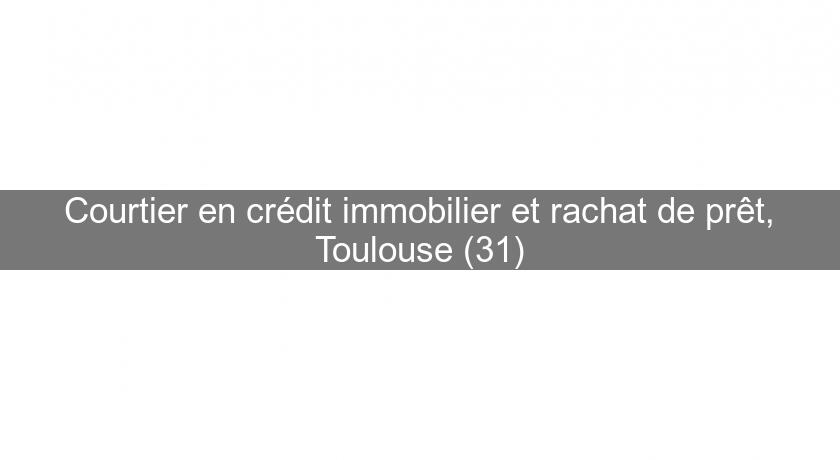Courtier en crédit immobilier et rachat de prêt, Toulouse (31)