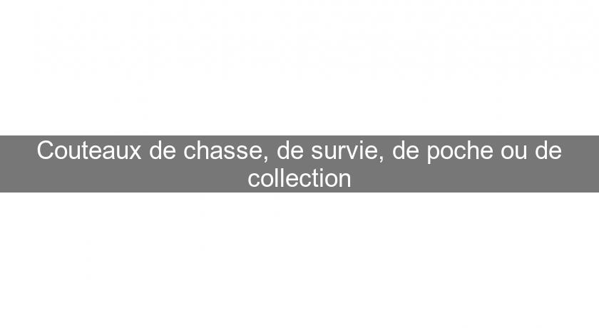 Couteaux de chasse, de survie, de poche ou de collection Couteaux de chasse, de survie, de poche ou de collection