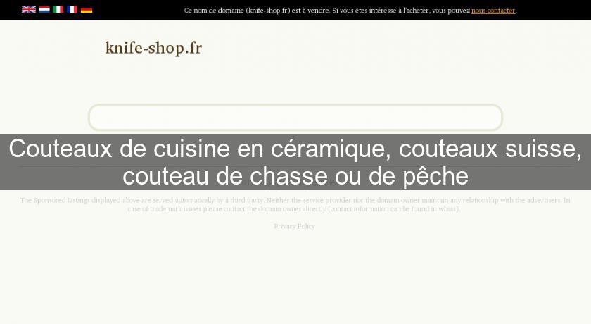 Couteaux de cuisine en céramique, couteaux suisse, couteau de chasse ou de pêche Couteaux de cuisine en céramique, couteaux suisse, couteau de chasse ou de pêche