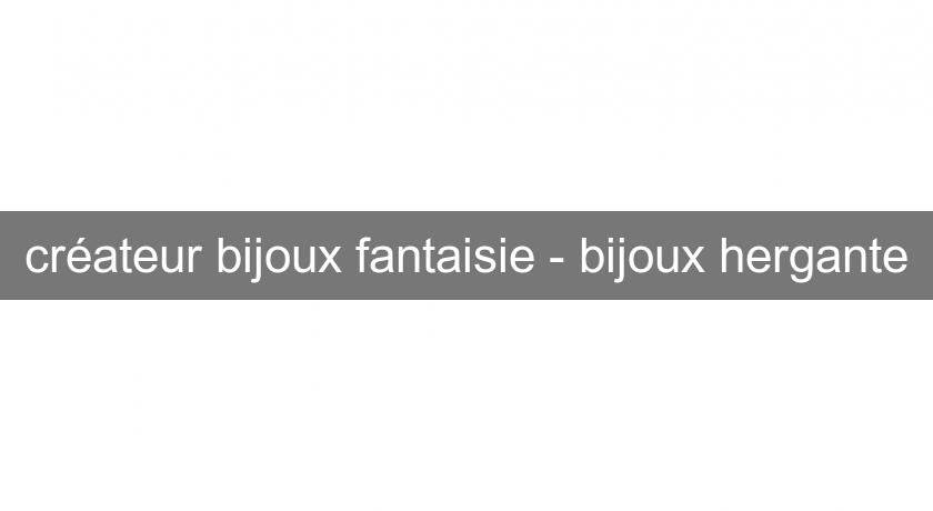 créateur bijoux fantaisie - bijoux hergante créateur bijoux fantaisie - bijoux hergante