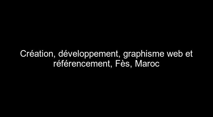 Création, développement, graphisme web et référencement, Fès, Maroc