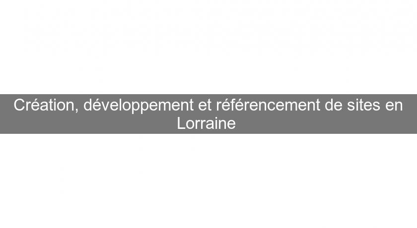 Création, développement et référencement de sites en Lorraine Création, développement et référencement de sites en Lorraine