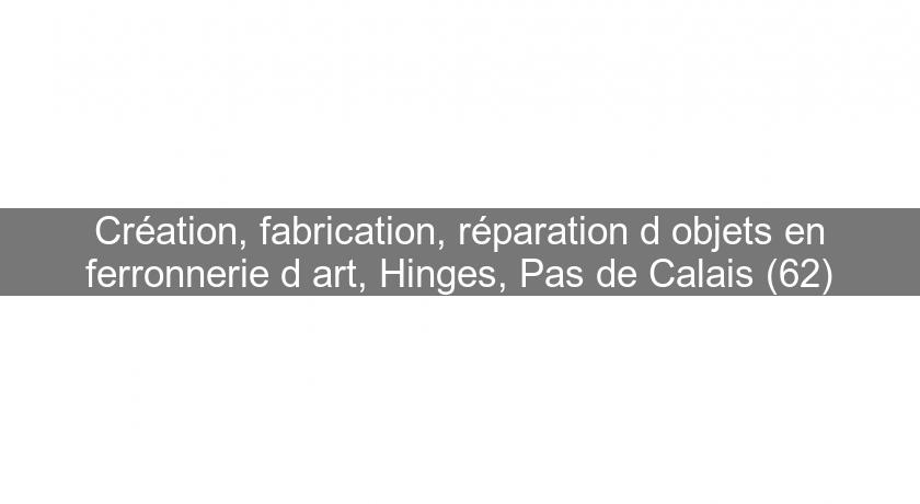 Création, fabrication, réparation d'objets en ferronnerie d'art, Hinges, Pas de Calais (62) Création, fabrication, réparation d'objets en ferronnerie d'art, Hinges, Pas de Calais (62)