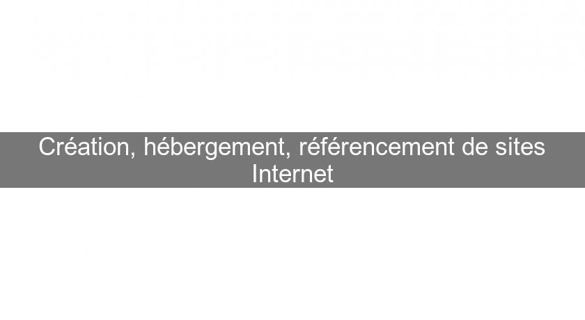 Création, hébergement, référencement de sites Internet Création, hébergement, référencement de sites Internet