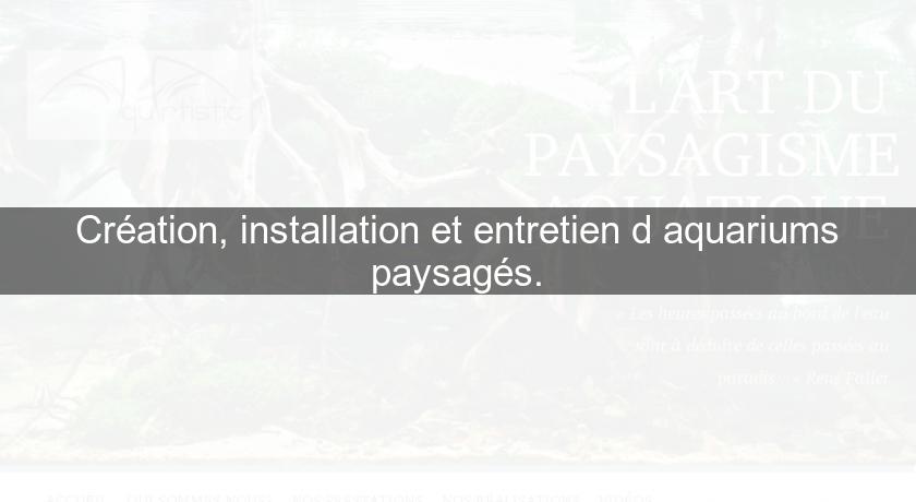 Création, installation et entretien d'aquariums paysagés.