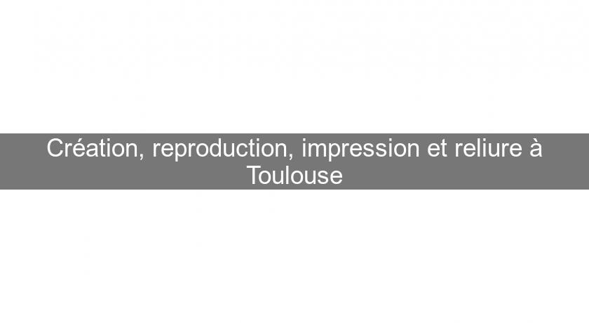 Création, reproduction, impression et reliure à Toulouse Création, reproduction, impression et reliure à Toulouse