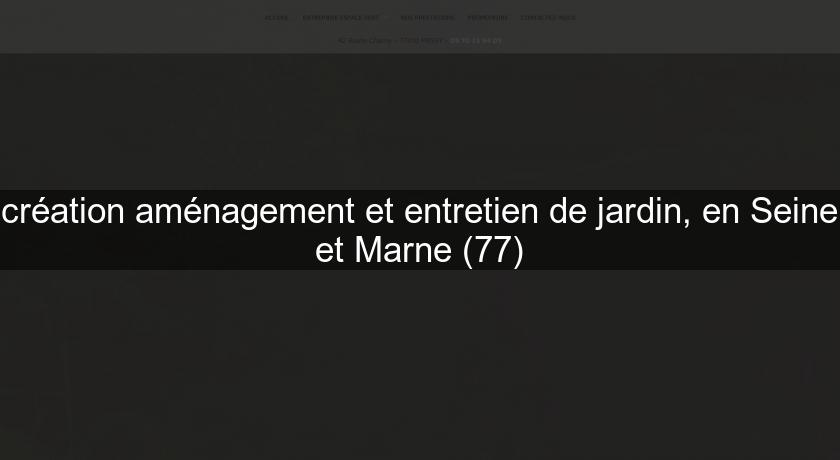 création aménagement et entretien de jardin, en Seine et Marne (77)