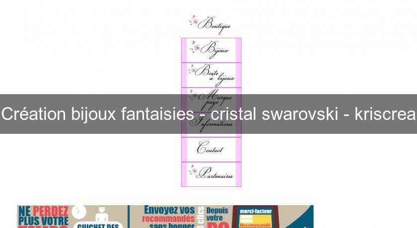 Création bijoux fantaisies - cristal swarovski - kriscrea Création bijoux fantaisies - cristal swarovski - kriscrea