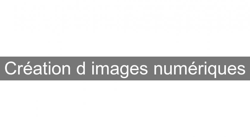 Création d'images numériques Création d'images numériques