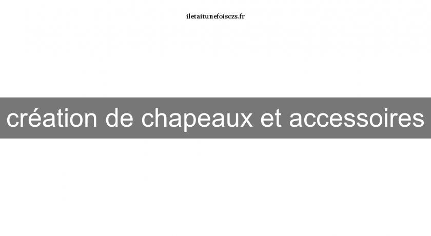 création de chapeaux et accessoires création de chapeaux et accessoires