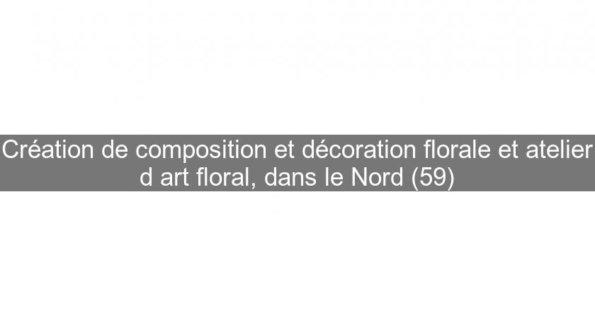 Création de composition et décoration florale et atelier d'art floral, dans le Nord (59)