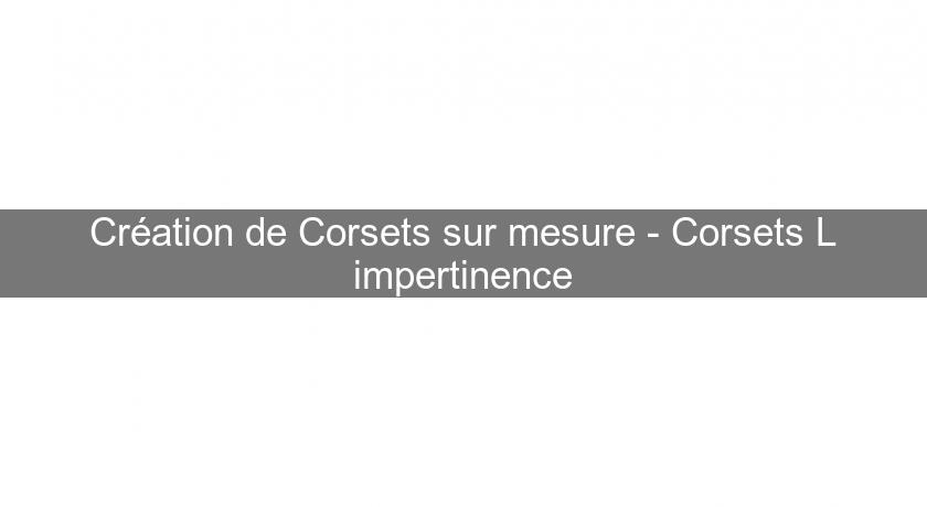 Création de Corsets sur mesure - Corsets L'impertinence Création de Corsets sur mesure - Corsets L'impertinence