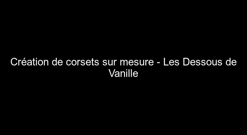 Création de corsets sur mesure - Les Dessous de Vanille Création de corsets sur mesure - Les Dessous de Vanille
