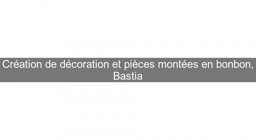Création de décoration et pièces montées en bonbon, Bastia