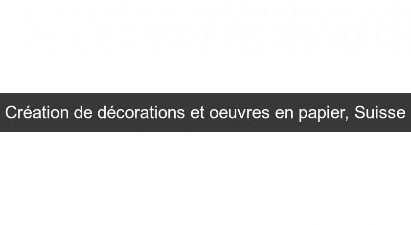 Création de décorations et oeuvres en papier, Suisse Création de décorations et oeuvres en papier, Suisse