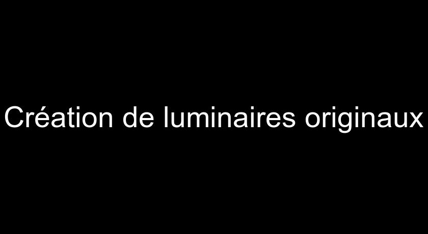 Création de luminaires originaux Création de luminaires originaux