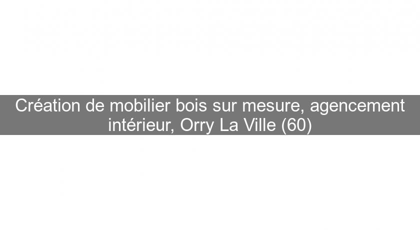 Création de mobilier bois sur mesure, agencement intérieur, Orry La Ville (60)