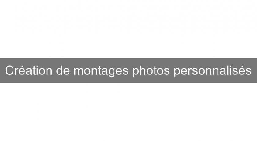 Création de montages photos personnalisés Création de montages photos personnalisés