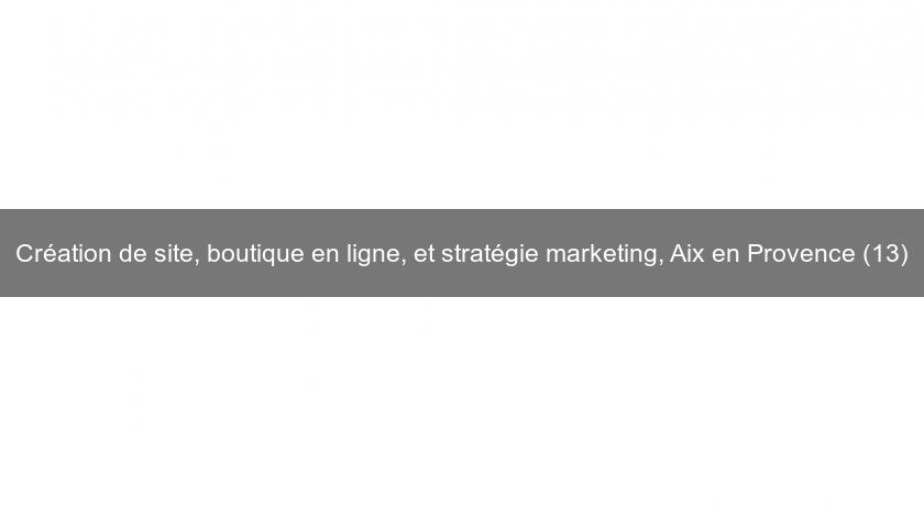Création de site, boutique en ligne, et stratégie marketing, Aix en Provence (13) Création de site, boutique en ligne, et stratégie marketing, Aix en Provence (13)