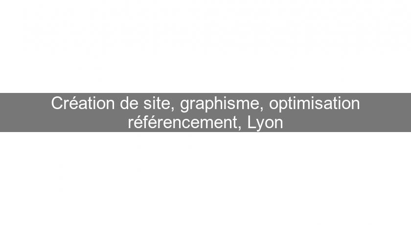 Création de site, graphisme, optimisation référencement, Lyon Création de site, graphisme, optimisation référencement, Lyon