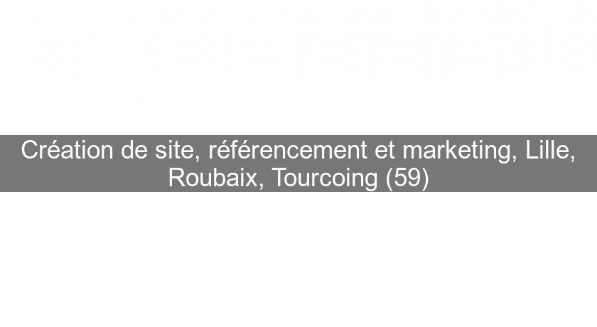 Création de site, référencement et marketing, Lille, Roubaix, Tourcoing (59) Création de site, référencement et marketing, Lille, Roubaix, Tourcoing (59)