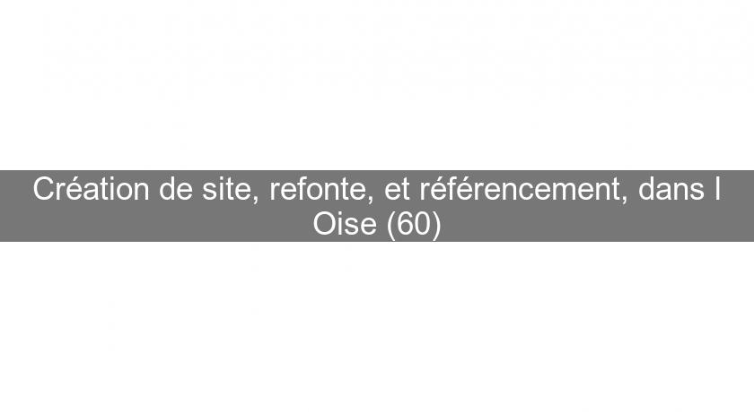 Création de site, refonte, et référencement, dans l'Oise (60) Création de site, refonte, et référencement, dans l'Oise (60)