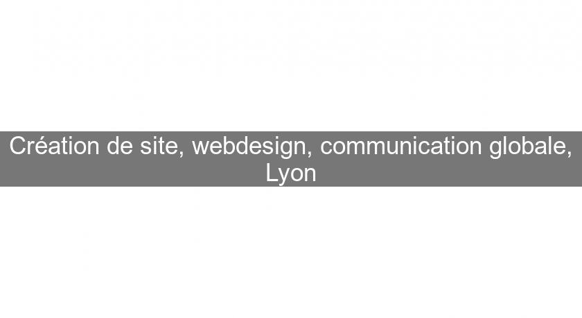 Création de site, webdesign, communication globale, Lyon Création de site, webdesign, communication globale, Lyon