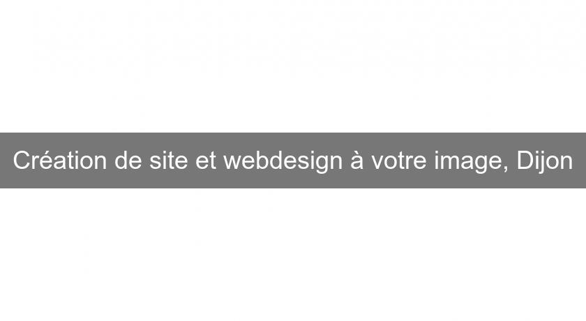 Création de site et webdesign à votre image, Dijon