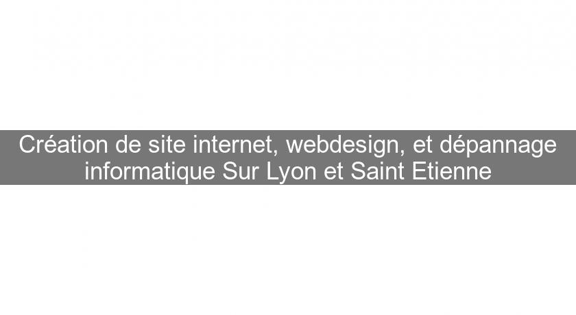 Création de site internet, webdesign, et dépannage informatique Sur Lyon et Saint Etienne