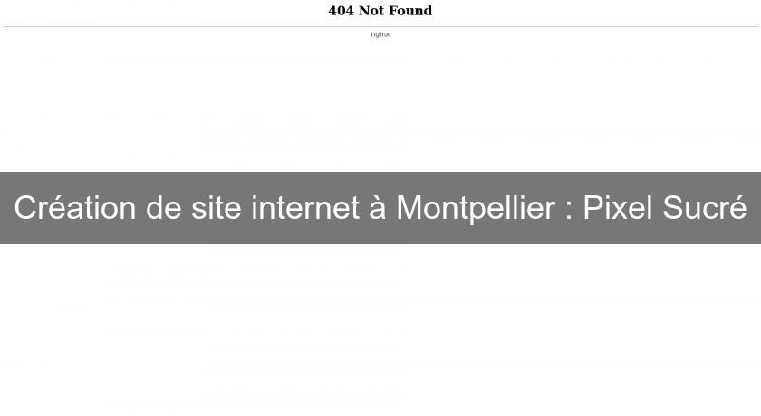 Création de site internet à Montpellier : Pixel Sucré