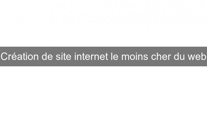 Création de site internet le moins cher du web Création de site internet le moins cher du web