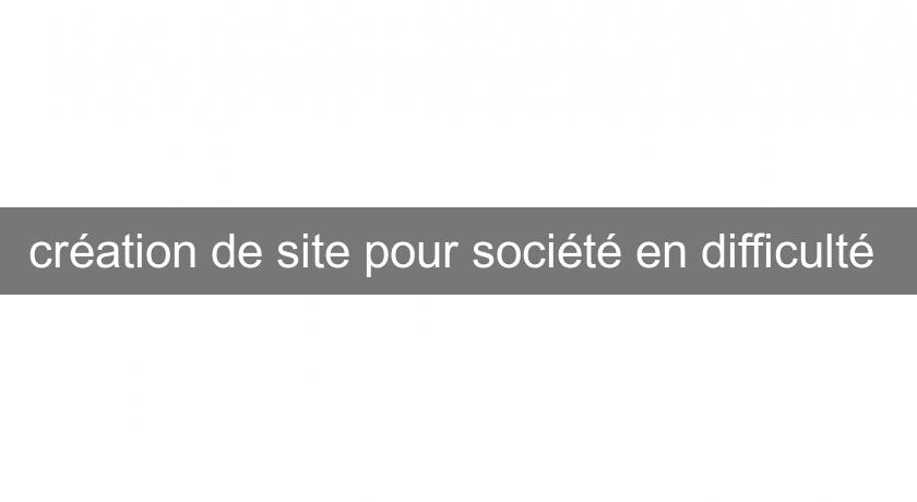 création de site pour société en difficulté création de site pour société en difficulté