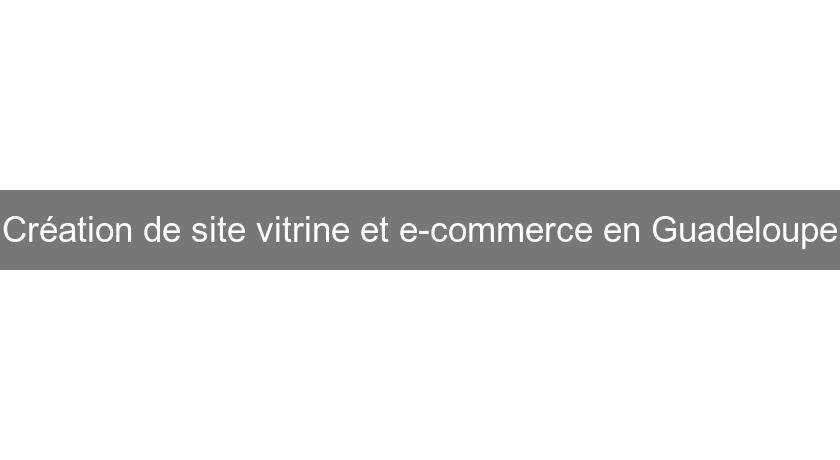 Création de site vitrine et e-commerce en Guadeloupe Création de site vitrine et e-commerce en Guadeloupe