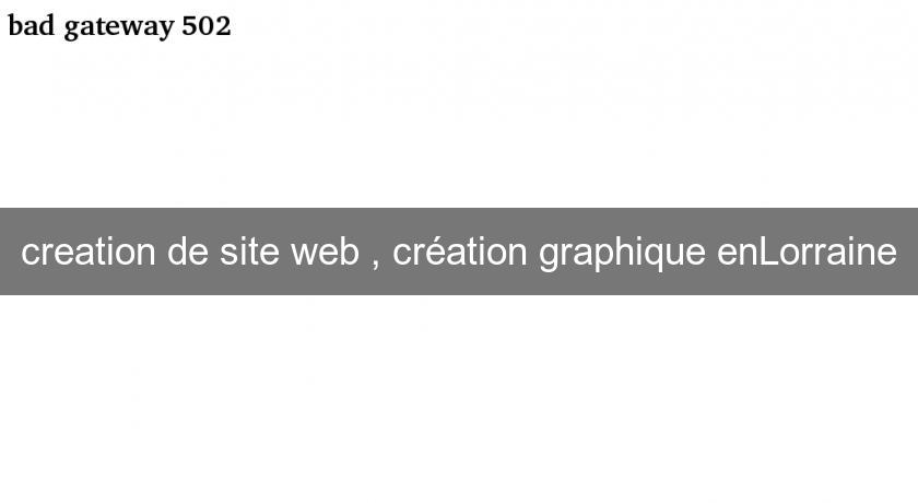 creation de site web , création graphique enLorraine