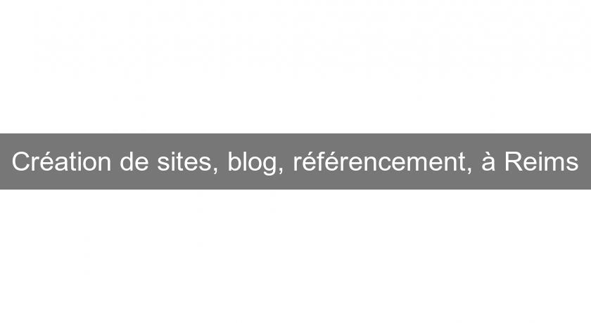 Création de sites, blog, référencement, à Reims Création de sites, blog, référencement, à Reims