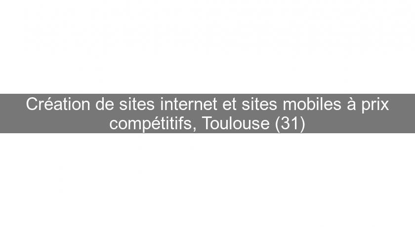 Création de sites internet et sites mobiles à prix compétitifs, Toulouse (31) Création de sites internet et sites mobiles à prix compétitifs, Toulouse (31)