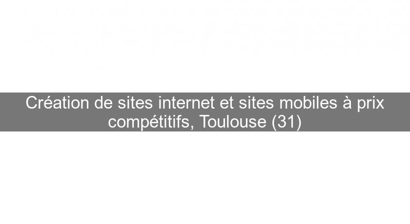 Création de sites internet et sites mobiles à prix compétitifs, Toulouse (31)