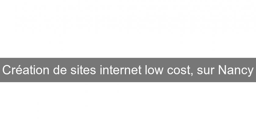 Création de sites internet low cost, sur Nancy