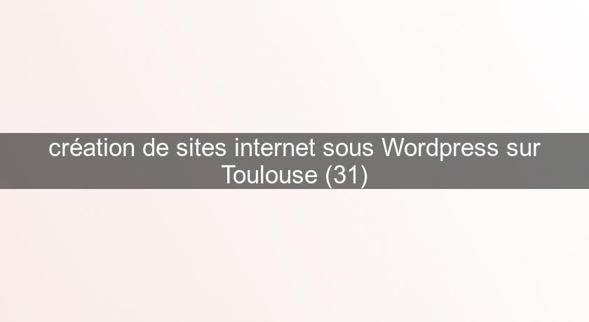 création de sites internet sous Wordpress sur Toulouse (31) création de sites internet sous Wordpress sur Toulouse (31)