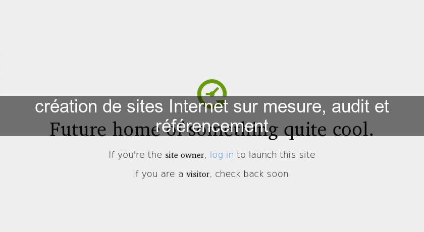 création de sites Internet sur mesure, audit et référencement création de sites Internet sur mesure, audit et référencement