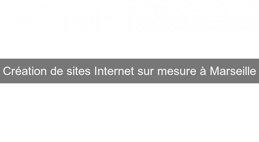 Création de sites Internet sur mesure à Marseille Création de sites Internet sur mesure à Marseille