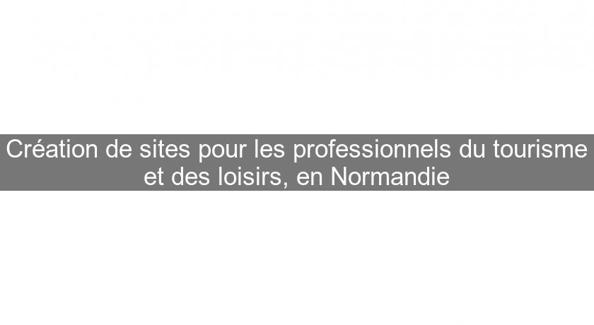 Création de sites pour les professionnels du tourisme et des loisirs, en Normandie Création de sites pour les professionnels du tourisme et des loisirs, en Normandie