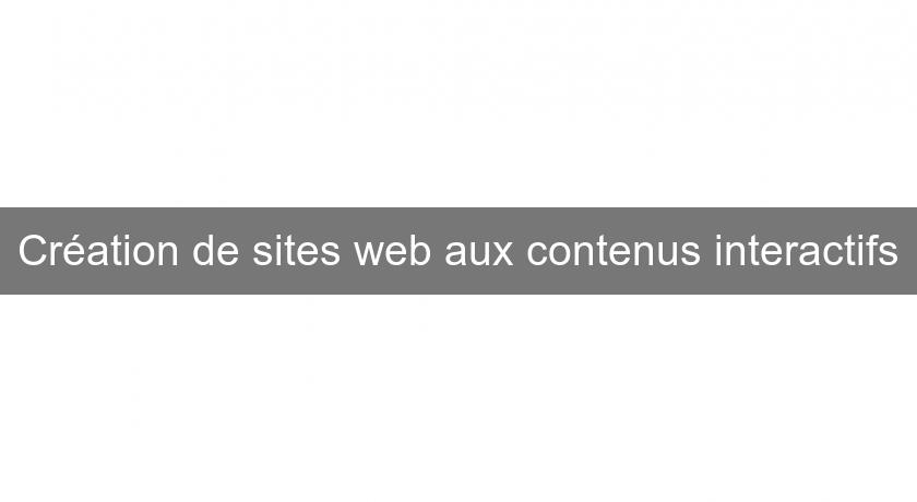 Création de sites web aux contenus interactifs Création de sites web aux contenus interactifs