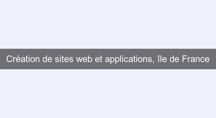Création de sites web et applications, île de France